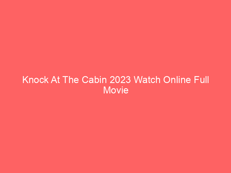 Knock At The Cabin 2023 Watch Online Full Movie