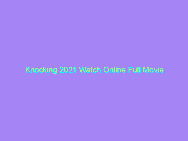 Knocking 2021 Watch Online Full Movie