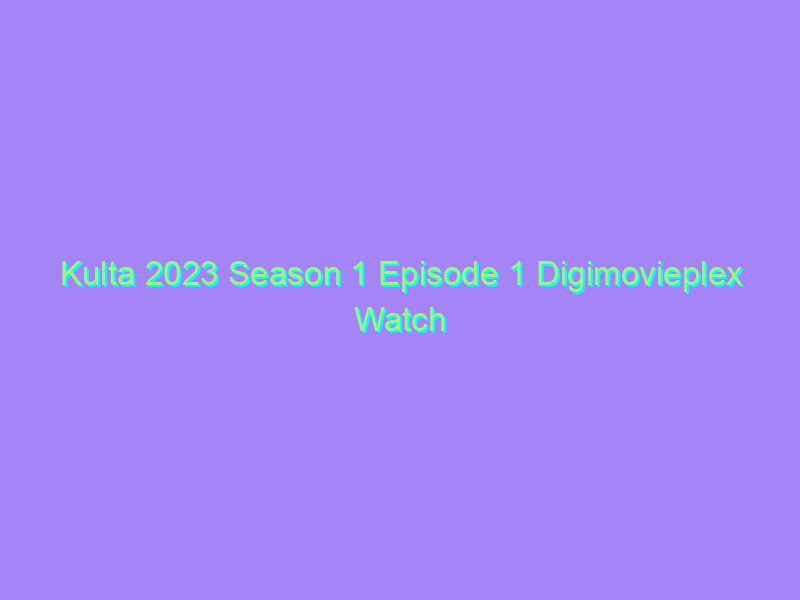 Kulta 2023 Season 1 Episode 1 Digimovieplex Watch Online Full Movie