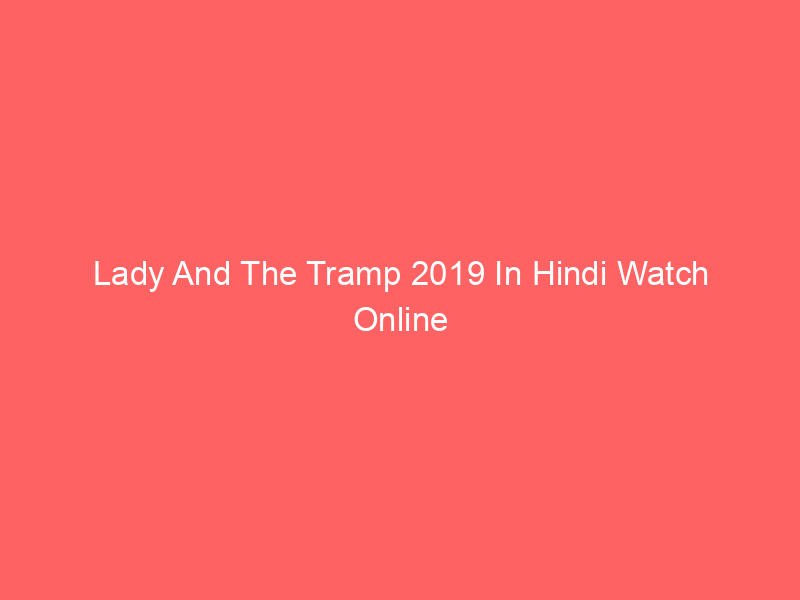 Lady And The Tramp 2019 In Hindi Watch Online Full Movie