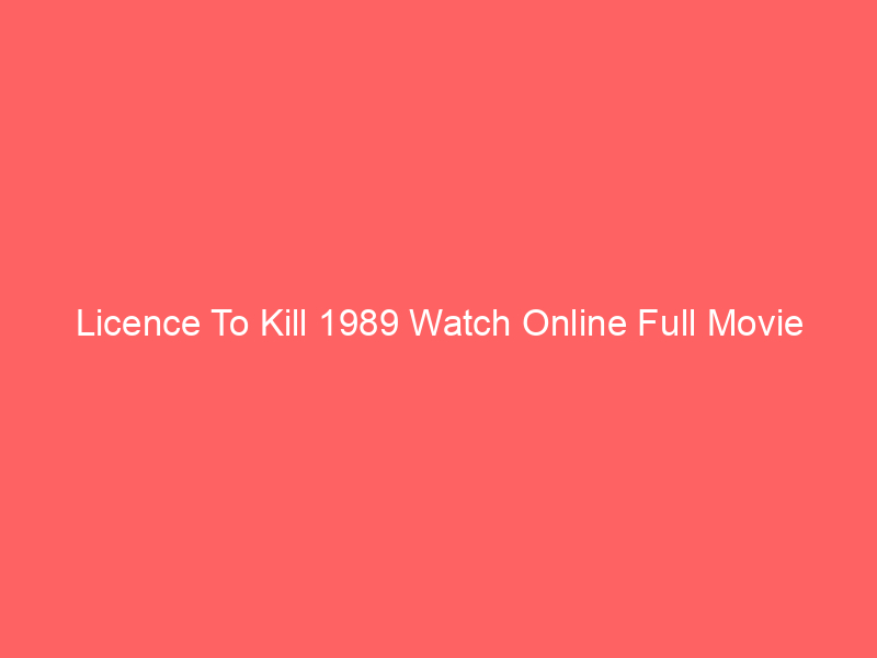 Licence To Kill 1989 Watch Online Full Movie