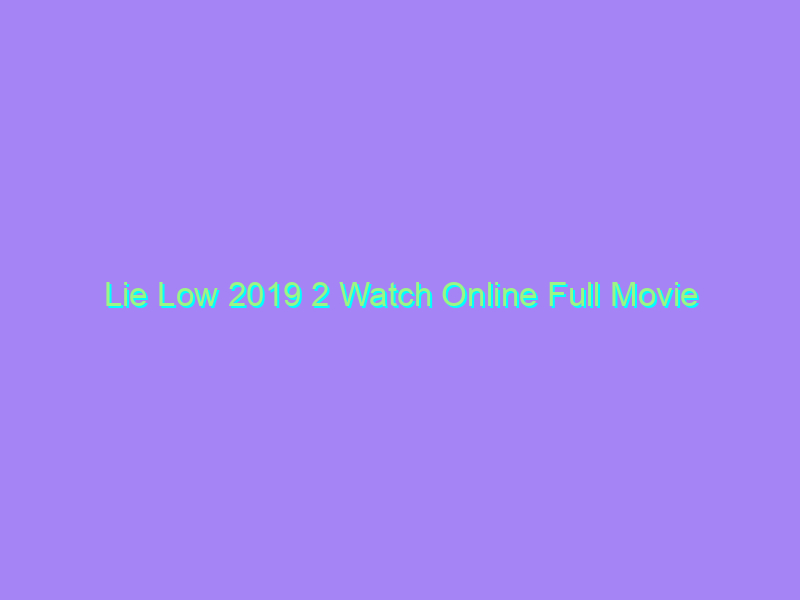 Lie Low 2019 2 Watch Online Full Movie