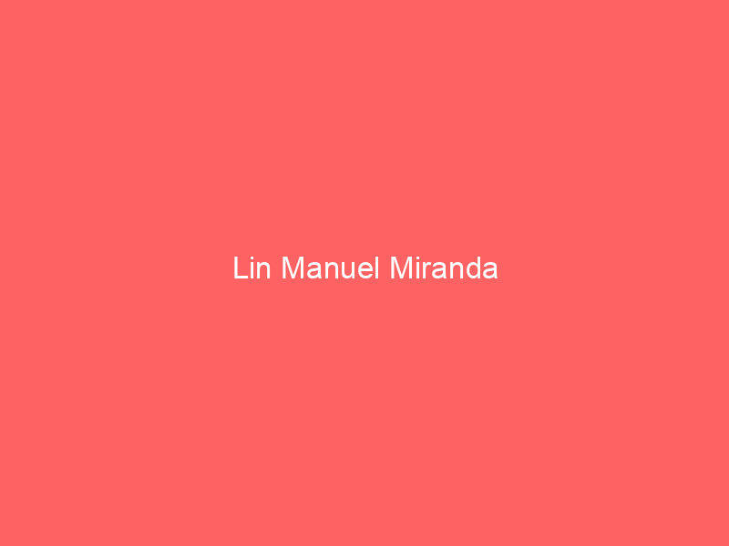 Lin Manuel Miranda
