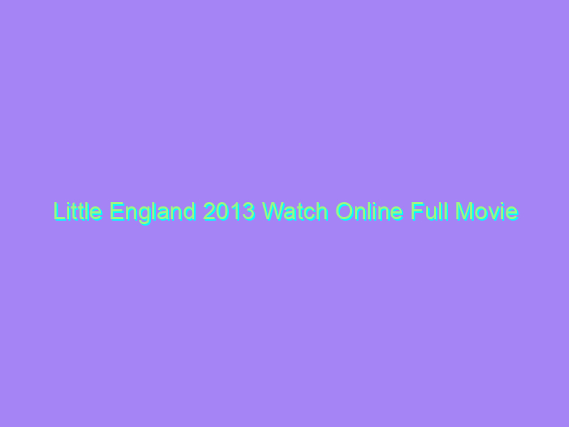 Little England 2013 Watch Online Full Movie