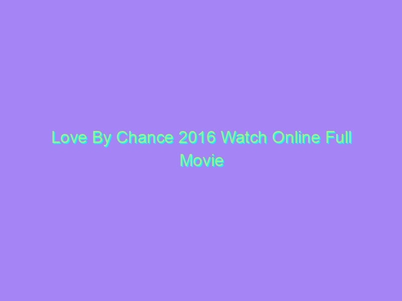 Love By Chance 2016 Watch Online Full Movie