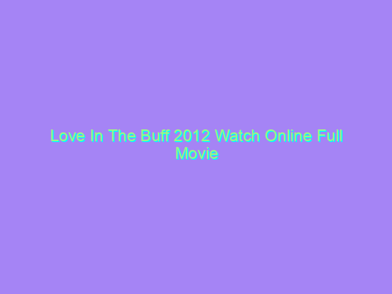 Love In The Buff 2012 Watch Online Full Movie