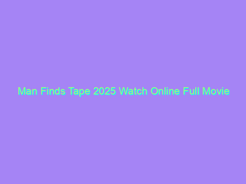 Man Finds Tape 2025 Watch Online Full Movie