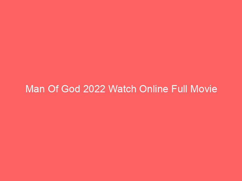Man Of God 2022 Watch Online Full Movie