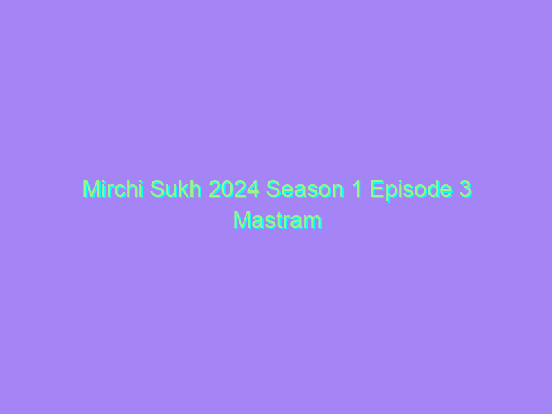 Mirchi Sukh 2024 Season 1 Episode 3 Mastram Originals Watch Online Full Movie