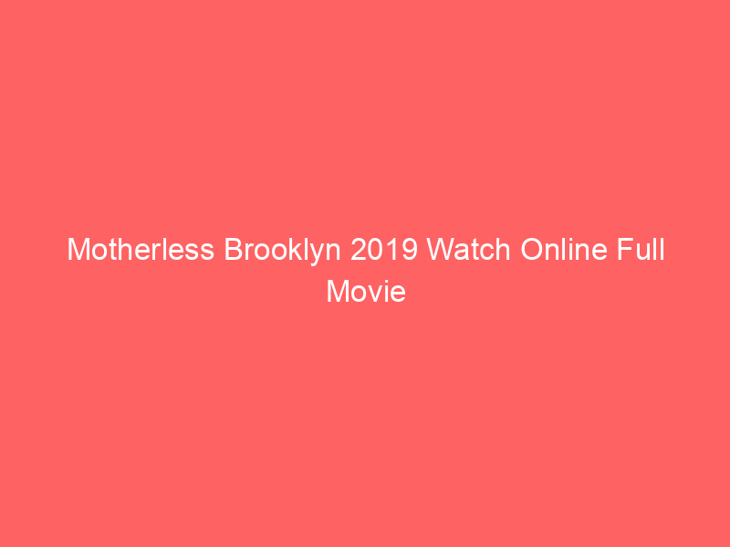 Motherless Brooklyn 2019 Watch Online Full Movie