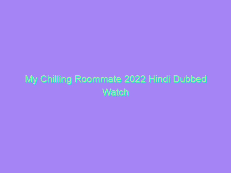 My Chilling Roommate 2022 Hindi Dubbed Watch Online Full Movie