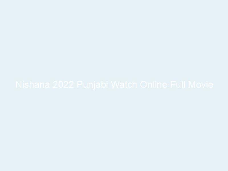 Nishana 2022 Punjabi Watch Online Full Movie