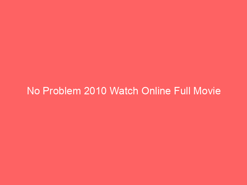 No Problem 2010 Watch Online Full Movie