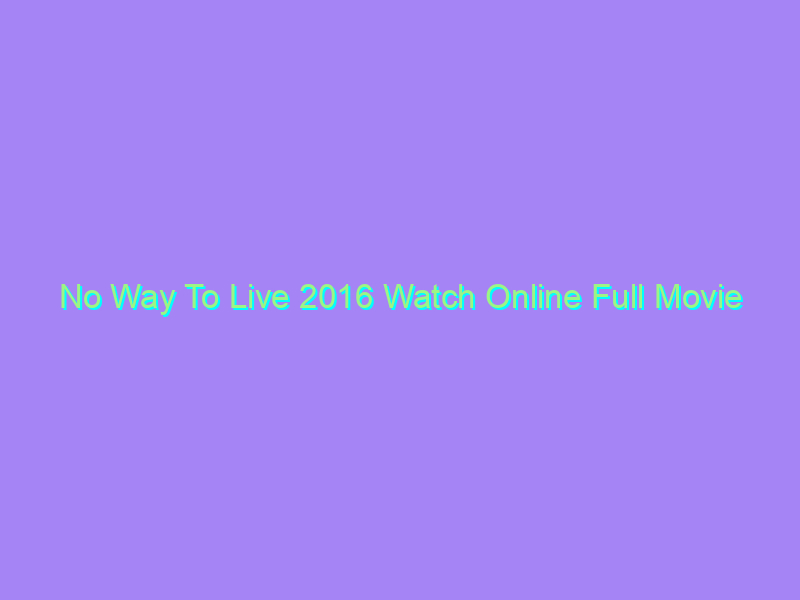 No Way To Live 2016 Watch Online Full Movie