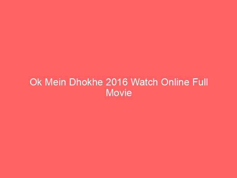 Ok Mein Dhokhe 2016 Watch Online Full Movie