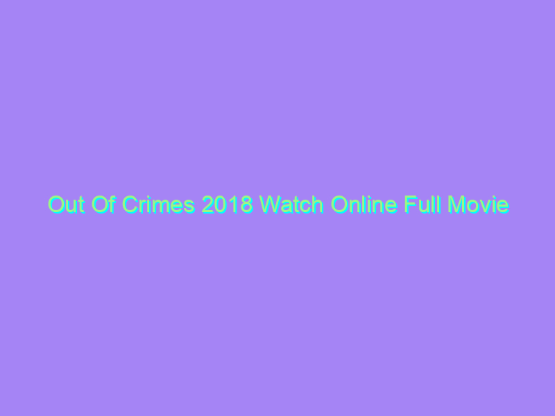 Out Of Crimes 2018 Watch Online Full Movie