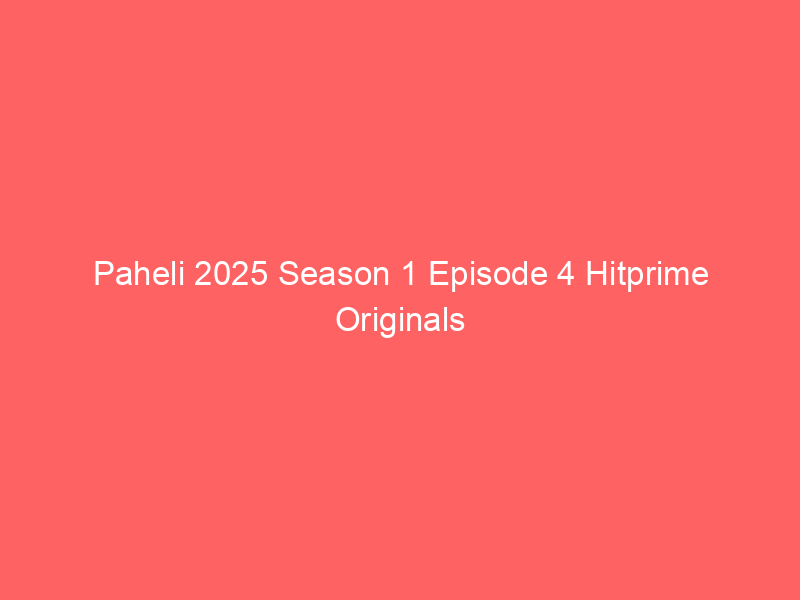 Paheli 2025 Season 1 Episode 4 Hitprime Originals Watch Online Full Movie