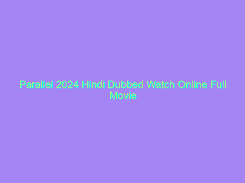 Parallel 2024 Hindi Dubbed Watch Online Full Movie