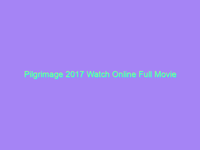 Pilgrimage 2017 Watch Online Full Movie