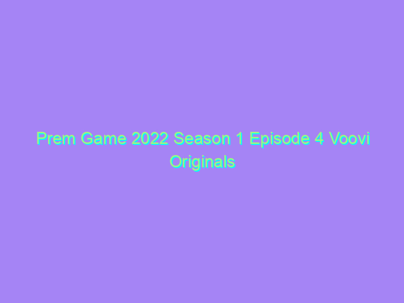 Prem Game 2022 Season 1 Episode 4 Voovi Originals Watch Online Full Movie