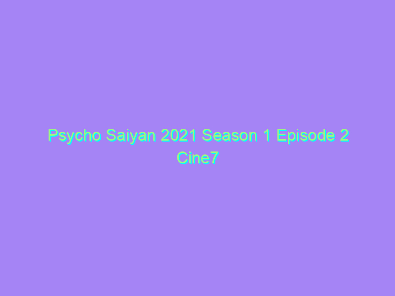Psycho Saiyan 2021 Season 1 Episode 2 Cine7 Originals Watch Online Full Movie