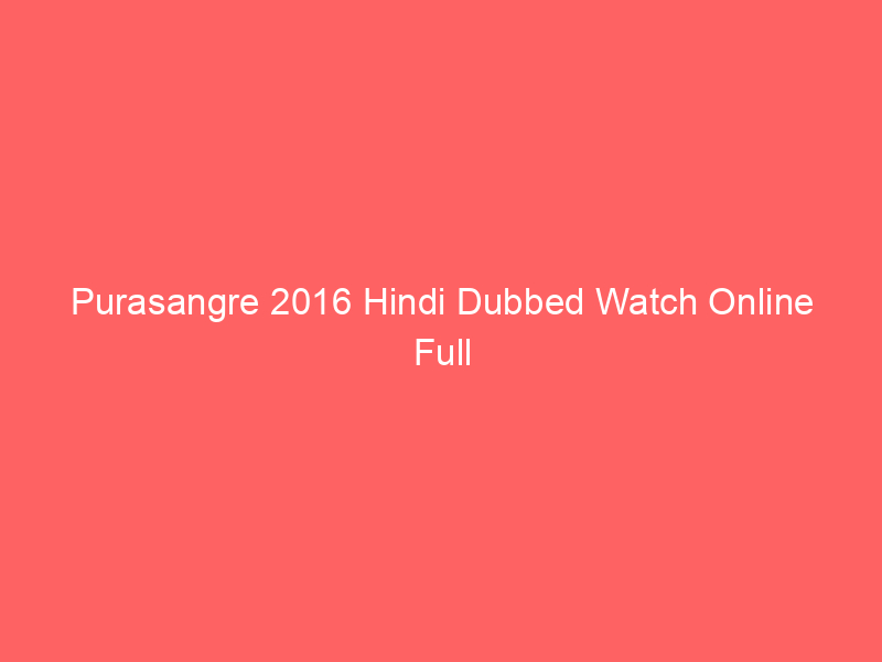 Purasangre 2016 Hindi Dubbed Watch Online Full Movie