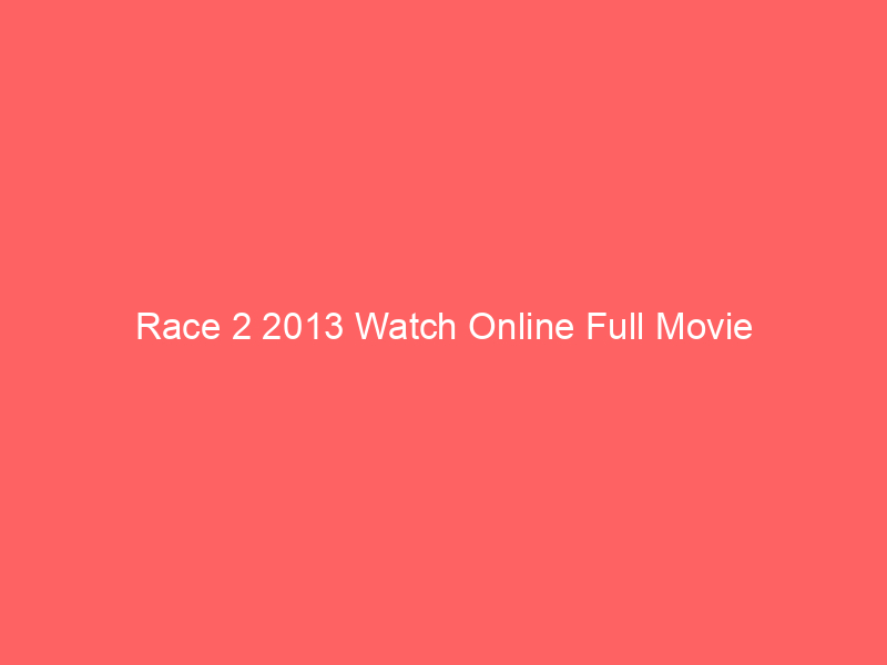 Race 2 2013 Watch Online Full Movie