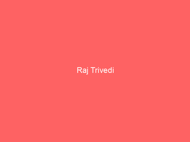 Raj Trivedi