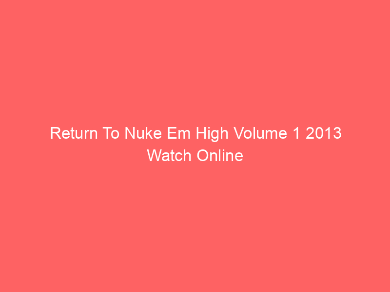 Return To Nuke Em High Volume 1 2013 Watch Online Full Movie