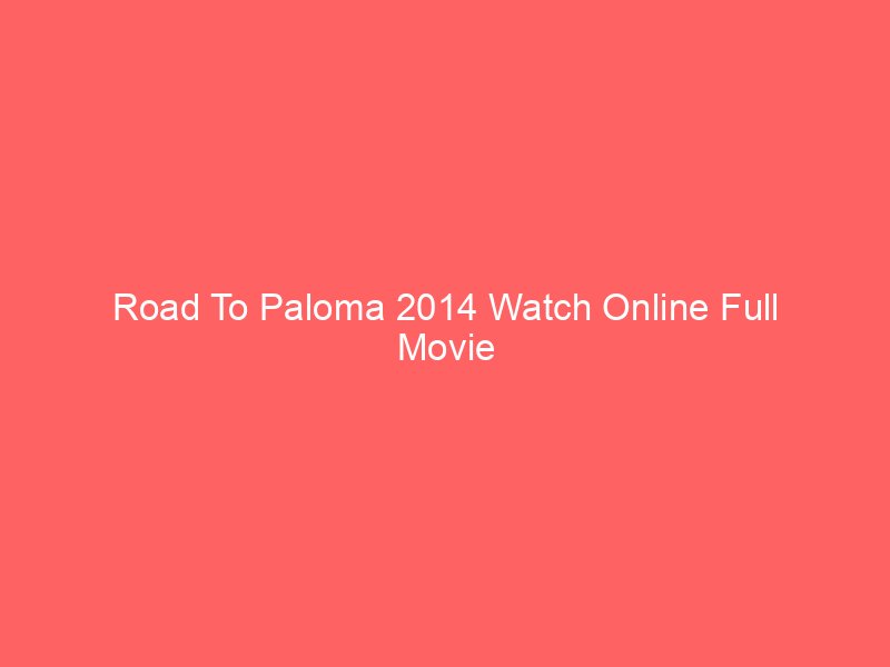 Road To Paloma 2014 Watch Online Full Movie