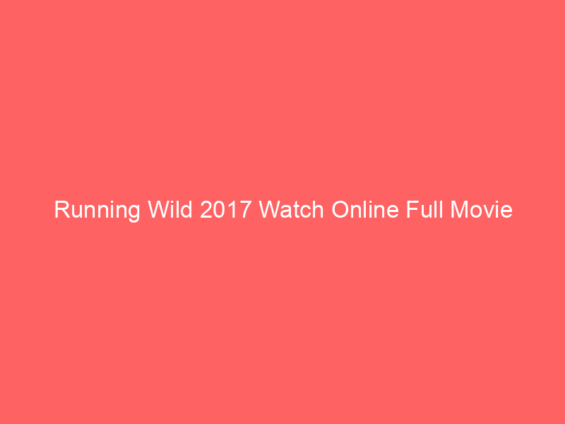 Running Wild 2017 Watch Online Full Movie