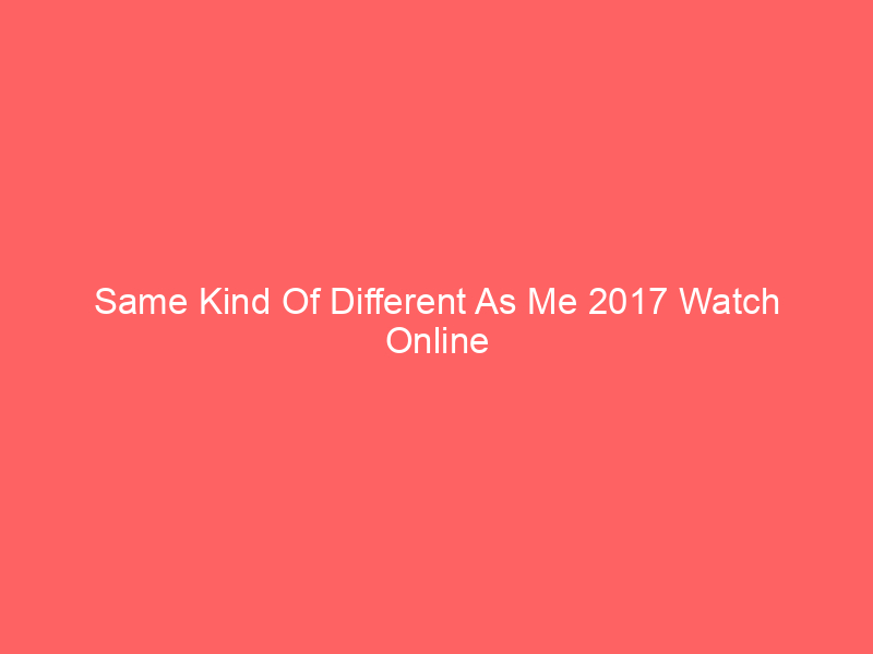 Same Kind Of Different As Me 2017 Watch Online Full Movie