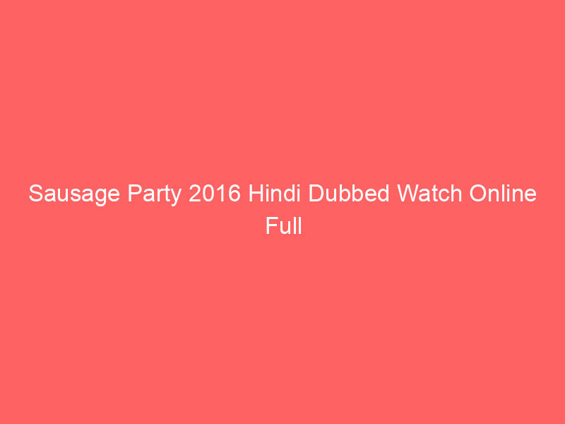 Sausage Party 2016 Hindi Dubbed Watch Online Full Movie