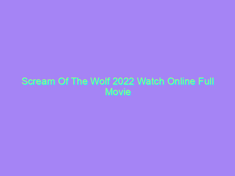 Scream Of The Wolf 2022 Watch Online Full Movie