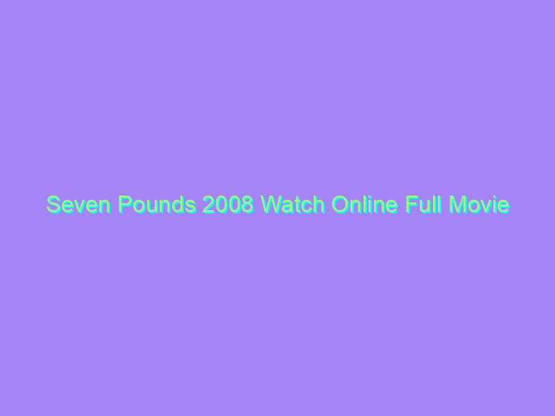 Seven Pounds 2008 Watch Online Full Movie