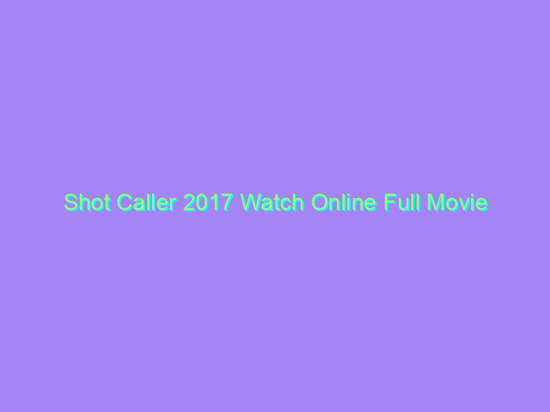 Shot Caller 2017 Watch Online Full Movie