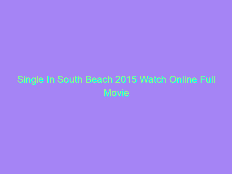 Single In South Beach 2015 Watch Online Full Movie