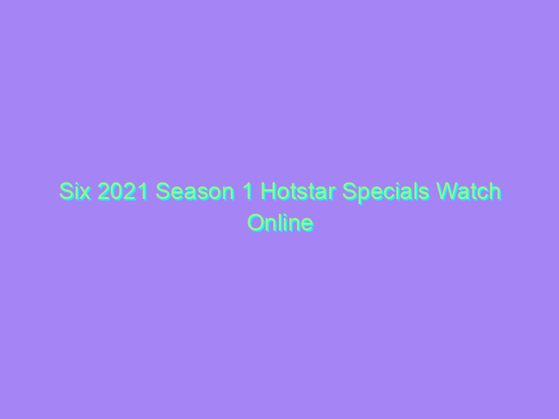 Six 2021 Season 1 Hotstar Specials Watch Online Full Movie