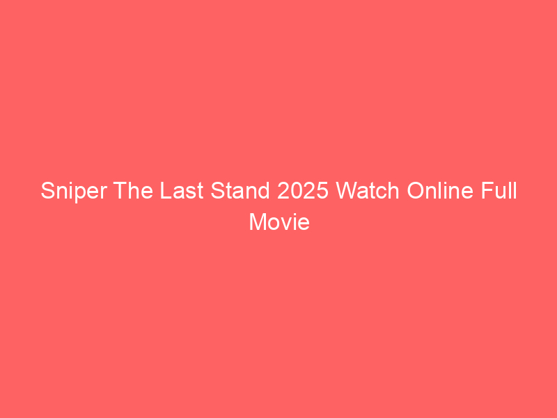 Sniper The Last Stand 2025 Watch Online Full Movie