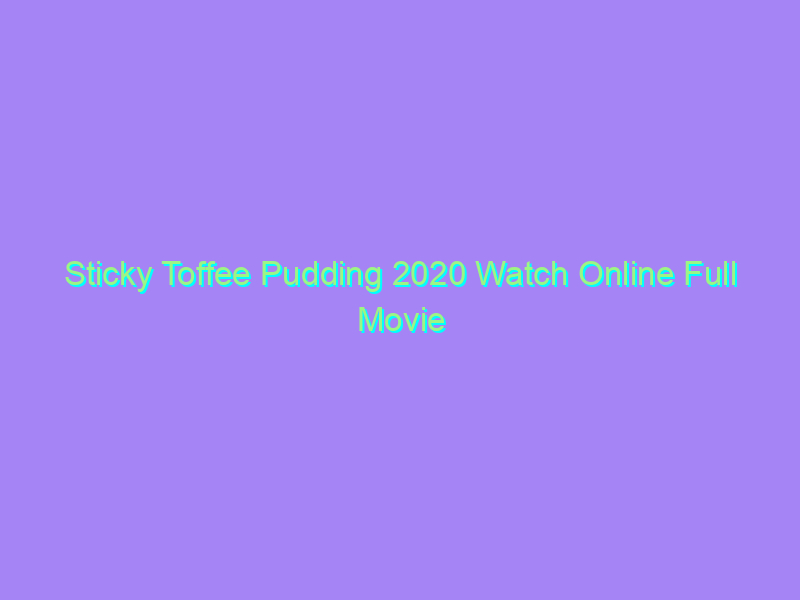 Sticky Toffee Pudding 2020 Watch Online Full Movie