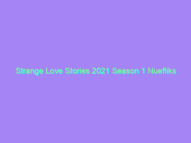 Strange Love Stories 2021 Season 1 Nuefliks Originals Watch Online Full Movie