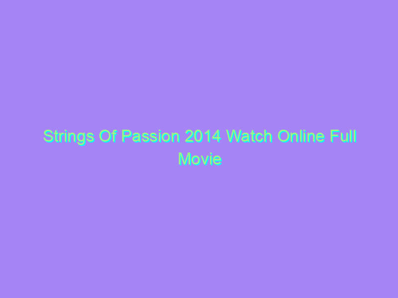 Strings Of Passion 2014 Watch Online Full Movie