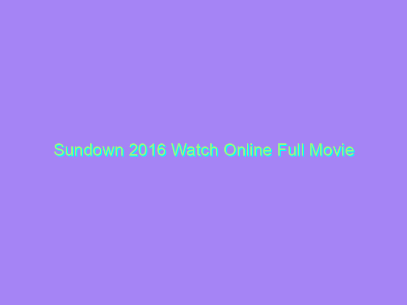 Sundown 2016 Watch Online Full Movie
