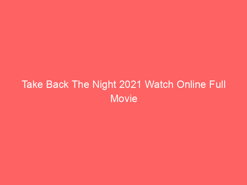 Take Back The Night 2021 Watch Online Full Movie