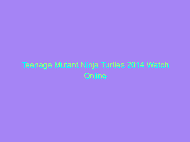 Teenage Mutant Ninja Turtles 2014 Watch Online Full Movie