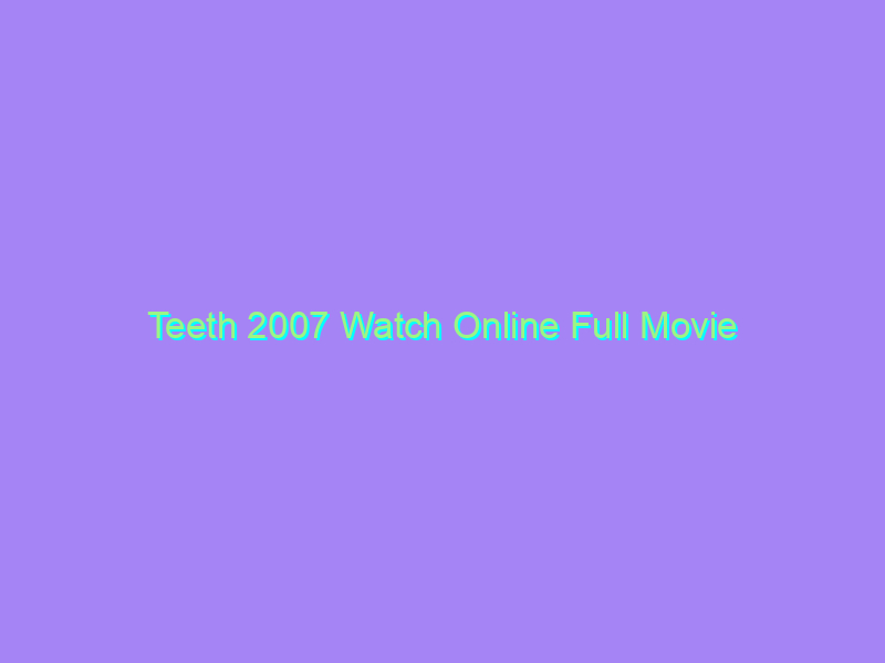 Teeth 2007 Watch Online Full Movie