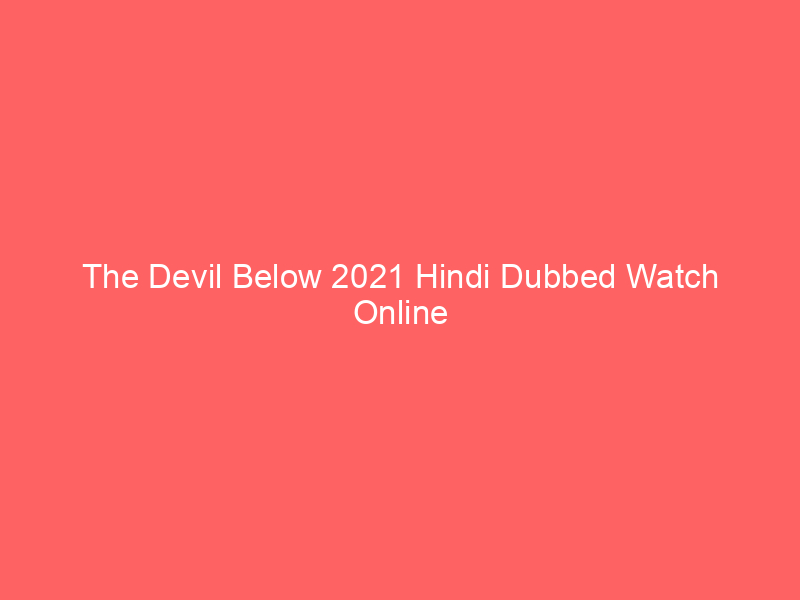 The Devil Below 2021 Hindi Dubbed Watch Online Full Movie