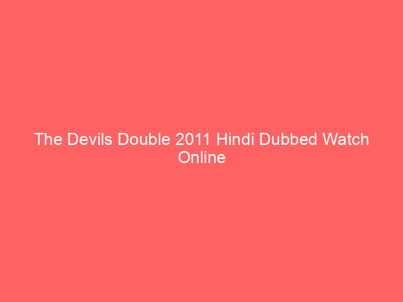 The Devils Double 2011 Hindi Dubbed Watch Online Full Movie