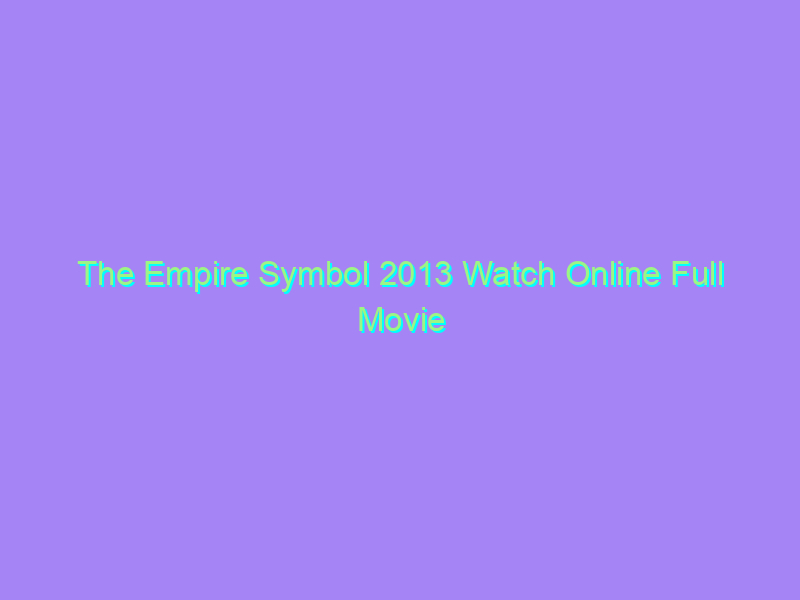 The Empire Symbol 2013 Watch Online Full Movie