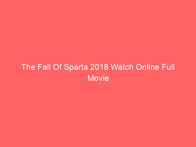 The Fall Of Sparta 2018 Watch Online Full Movie